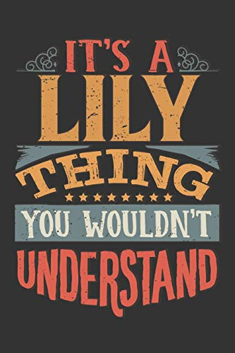Its A Lily Thing You Wouldnt Understand: Lily Diary Planner Notebook Journal 6x9 Personalized Customized Gift For Someones Surname Or First Name is Lily