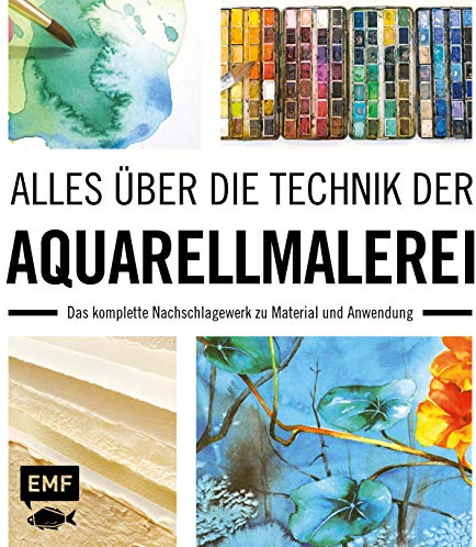 Alles über die Technik der Aquarellmalerei: Das komplette Nachschlagewerk zu Material und Anwendung