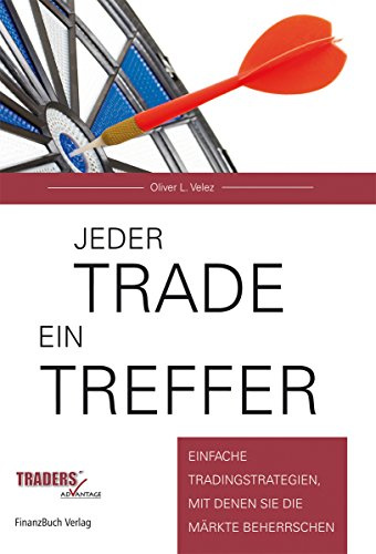 Jeder Trade ein Treffer!: Einfache Tradingstrategien, mit denen Sie die Märkte beherrschen