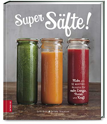 Super Säfte!: Mehr als 90 Wohlfühl-Rezepte für mehr Energie, Power und Kraft