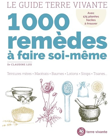Le guide Terre Vivante 1000 remèdes à faire soi-même: Teintures mères - Macérats - Baumes- Lotions - Sirops - Tisanes...