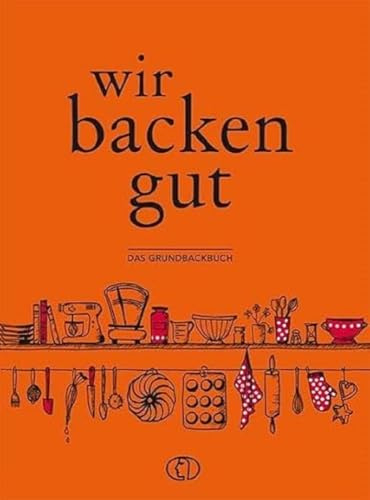 Wir backen gut: Das Grundbackbuch