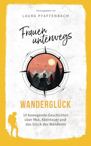 Frauen unterwegs: 10 bewegende Geschichten über Mut, Abenteuer und das Glück des Wanderns