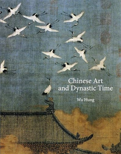 Chinese Art and Dynastic Time: 48 (The A. W. Mellon Lectures in the Fine Arts)