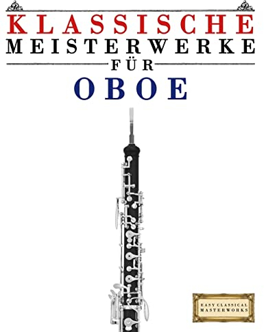 Klassische Meisterwerke für Oboe: Leichte Stücke von Bach, Beethoven, Brahms, Handel, Haydn, Mozart, Schubert, Tchaikovsky, Vivaldi und Wagner