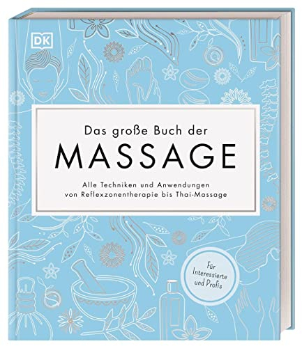 Das große Buch der Massage: Alle Techniken und Anwendungen von Reflexzonentherapie bis Thai-Massage. Für Interessierte und Profis