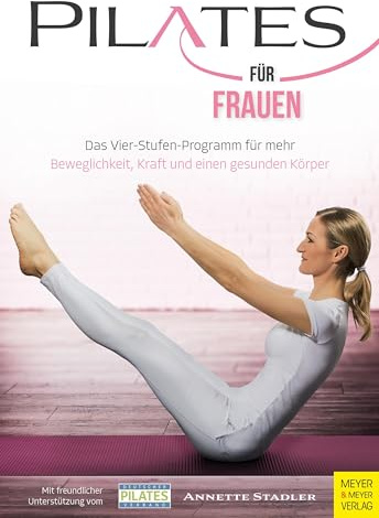 Pilates für Frauen: Das Vier-Stufen-Programm für mehr Beweglichkeit, Kraft und einen g