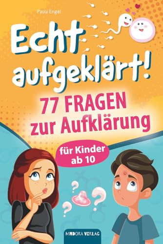 Echt aufgeklärt! 77 Fragen zur Aufklärung für Kinder ab 10: Erste Liebe, große Gefühle, die chaotische Pubertät – und plötzlich steht alles Kopf? Hier findest du alles, was du wissen musst!