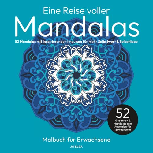 Eine Reise voller Mandalas: Mandala-Malbuch für Erwachsene: 52 Mandalas mit inspirierenden Impulsen für mehr Selbstwert & Selbstliebe – Mehr innere ... Impulse – Mandala-Malbücher für Erwachsene)