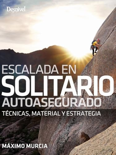 Escalada en solitario autoasegurado: Técnicas, material y estrategia (MANUALES DE ESCALADA DESNIVEL)