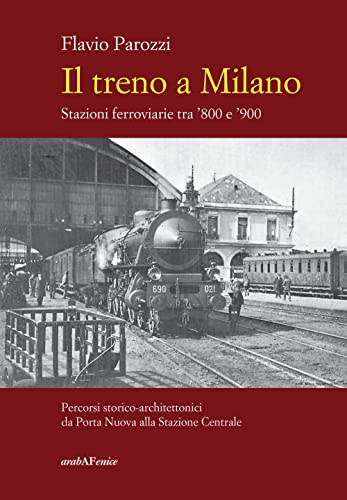 Il treno a Milano. Stazioni ferroviarie tra ’800 e ’900