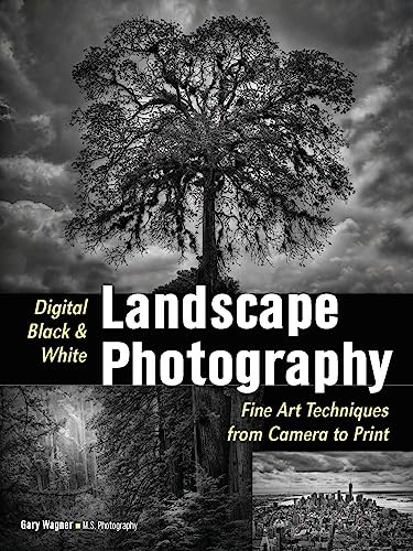 Digital Black & White Landscape Photography: Fine Art Techniques from Camera to Print