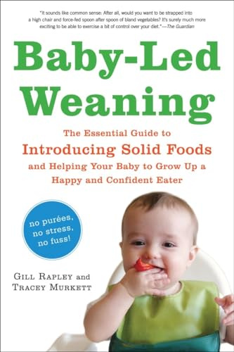 Baby-Led Weaning: The Essential Guide to Introducing Solid Foods—and Helping Your Baby to Grow Up a Happy and Confident Eater