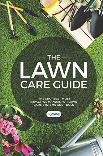 The LAWN Care Guide: The shortest most impactful manual for lawn care systems and tools