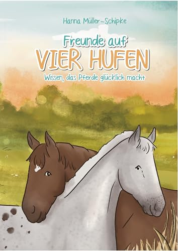 Freunde auf vier Hufen: Wissen, das Pferde glücklich macht