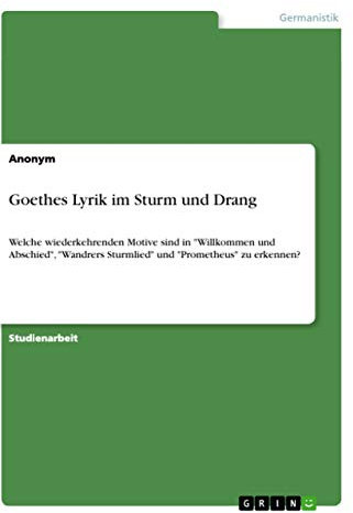 Goethes Lyrik im Sturm und Drang: Welche wiederkehrenden Motive sind in Willkommen und Abschied, Wandrers Sturmlied und Prometheus zu erkennen?