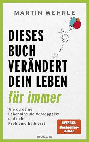 Dieses Buch verändert dein Leben für immer: Wie du deine Lebensfreude verdoppelst und deine Probleme halbierst - In 52 kleinen Schritten zu großen Zielen - Spiegel Bestseller