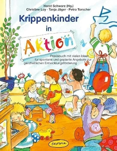 Krippenkinder in Aktion: Praxisbuch mit vielen Ideen für spontane und geplante Angebote zur ganzheitlichen Entwicklungsförderung (Praxisbücher für den pädagogischen Alltag)