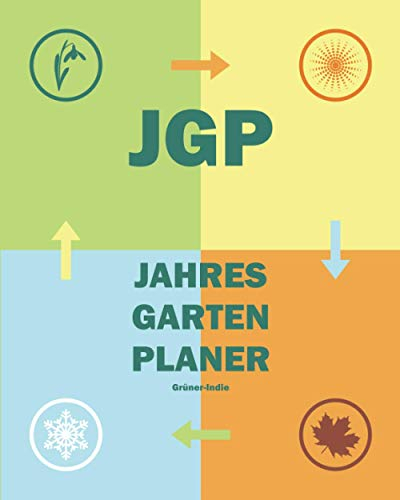 JGP – Jahres Garten Planer: Jahresunabhängig strukturiert als Gartentagebuch und Notizbuch für Gartenfreunde