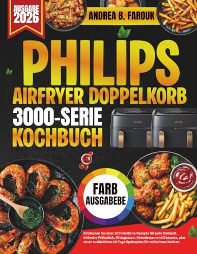 PHILIPS AIRFRYER DOPPELKORB SERIE 3000 KOCHBUCH: Entdecken Sie über 100 köstliche Rezepte für jede Mahlzeit, inklusive Frühstück, Mittagessen, ... 14-Tage-Speiseplan für müheloses Kochen.