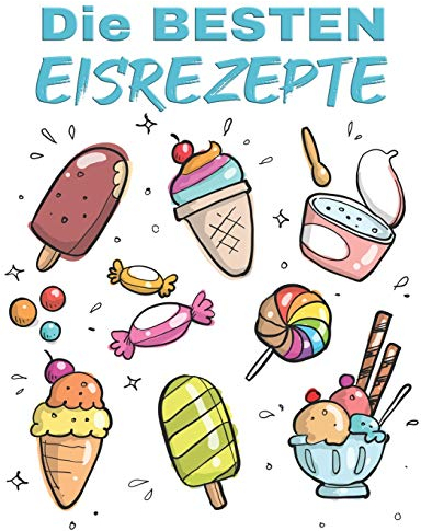 Die BESTEN Eisrezepte: A4 Blanko Rezeptbuch zum selberschreiben mit Register | Für 100 Rezepte