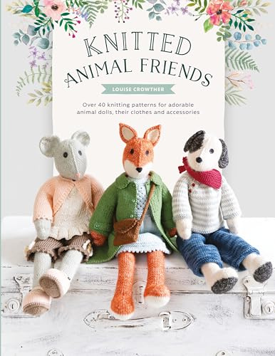 Knitted Animal Friends: Over 40 Knitting Patterns for Adorable Animal Dolls, Their Clothes and Accessories: 1