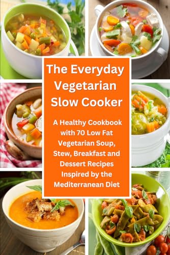 The Everyday Vegetarian Slow Cooker: A Healthy Cookbook with 70 Low Fat Vegetarian Soup, Stew, Breakfast and Dessert Recipes Inspired by the ... on a Budget (Plant-Based Diet Recipes)