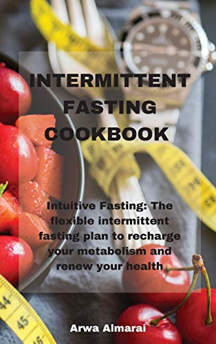 Intermittent Fasting Cookbook: Intuitive Fasting: The flexible intermittent fasting plan to recharge your metabolism and renew your health