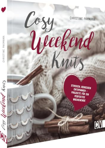 Strickanleitung – Cosy Weekend Knits: Strick-Ideen zum Genießen, Stricken, Entspannen. Auch für Anfänger geeignet.