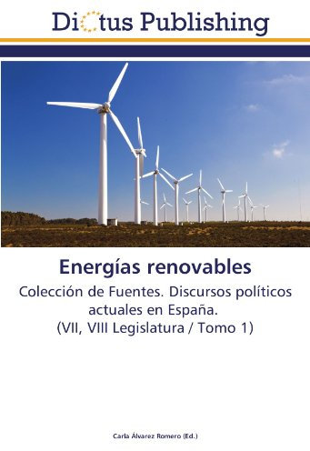 Energías renovables: Colección de Fuentes. Discursos políticos actuales en España. (VII, VIII Legislatura / Tomo 1)