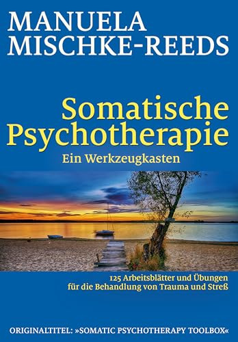 Somatische Psychotherapie - ein Werkzeugkasten: 125 Arbeitsblätter und Übungen für die Behandlung von Trauma und Streß