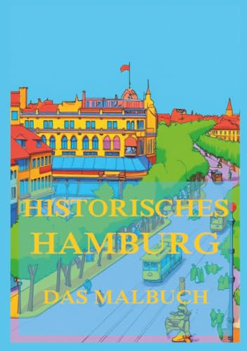Historisches Hamburg - Das Malbuch: Für Kinder und Erwachsene (Historische Orte zum Ausmalen, Band 2)