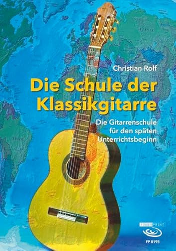 Die Schule der Klassikgitarre: Die Gitarrenschule für den späten Unterrichtsbeginn
