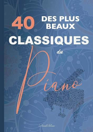 40 des plus beaux classiques du piano: partitions de Bach, Beethoven, Chopin, Debussy, Listz, Mozart, Tchaikovski, etc.