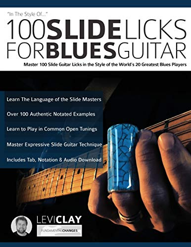 100 Slide Licks For Blues Guitar: Master 100 Slide Guitar Licks in the Style of the World’s 20 Greatest Blues Players: 3 (Learn How to Play Blues Guitar)
