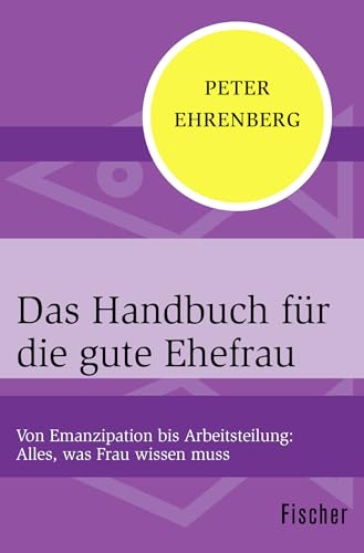 Das Handbuch für die gute Ehefrau: Von Emanzipation bis Arbeitsteilung: Alles, was Frau wissen muss