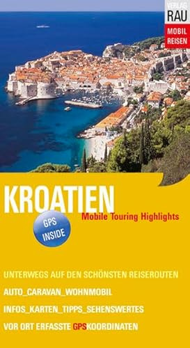 Kroatien: Mit Auto, Caravan, Wohnmobil unterwegs auf den schönsten Reiserouten - Istrien, Dalmatinische Küste und Inseln, Dubrovnik: Mobile Touring ... Vor Ort erfasste GPS-Koordinaten