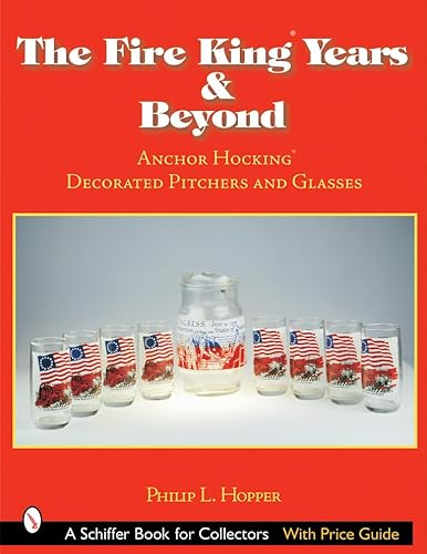 The Fire King Years & Beyond: Anchor Hocking Decorated Pitchers and Glass (Schiffer Book for Collectors)
