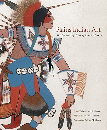 Plains Indian Art: The Pioneering Work of John C. Ewers (Volume 8) (The Charles M. Russell Center Series on Art and Photography of the American West)