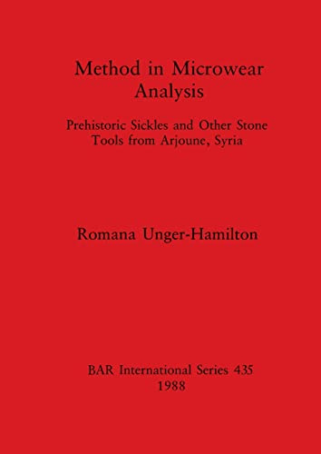Method in Microwear Analysis: Prehistoric Sickles and Other Stone Tools from Arjoune, Syria: 435 (British Archaeological Reports International Series)