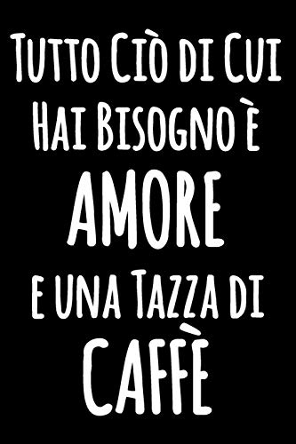 Tutto Ciò di Cui Hai Bisogno è AMORE e una Tazza di CAFFÈ: Quaderno divertente in bianco e nero con citazione esilarante | Taccuino bianco foderato | ... foderato divertente | Diario blocco notes