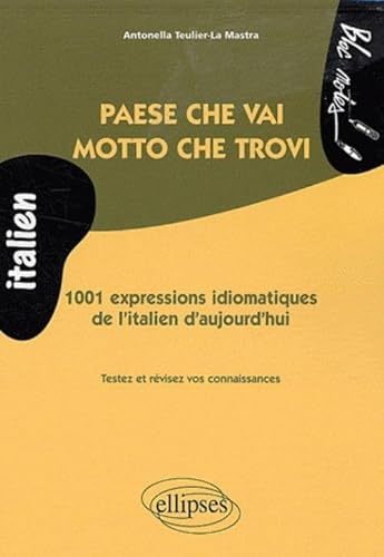 Paese che vai, motto che trovi: 1001 expressions idiomatiques de l'italien d'aujourd'hui
