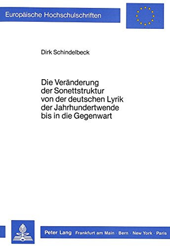 Die Veränderung der Sonettstruktur von der deutschen Lyrik der Jahrhundertwende bis in die Gegenwart (Europäische Hochschulschriften / European ... Langue et littérature allemandes, Band 1042)