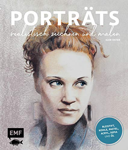 Porträts realistisch zeichnen und malen: Mit Bleistift, Kohle, Pastell, Acryl, Sepia und Öl
