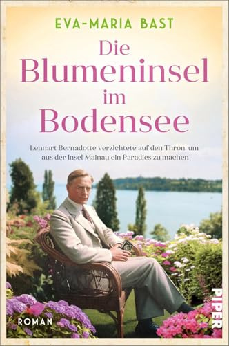 Die Blumeninsel im Bodensee: Lennart Bernadotte verzichtete auf den Thron, um aus der Insel Mainau ein Paradies zu machen | Historischer Roman nach einer wahren Geschichte