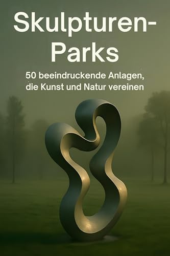 Skulpturen-Parks: 50 beeindruckende Anlagen, die Kunst und Natur vereinen