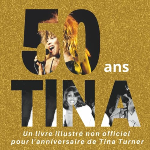 50 ans de Tina: Un livre illustré non officiel pour l'anniversaire de Tina Turner