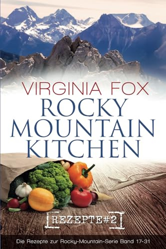 Rocky Mountain Kitchen: Das Kochbuch zur Rocky-Mountain-Serie (Teil 2) | Einfache und leckere Rezepte für die ganze Familie aus aller Welt (Rocky ... Rezepte für den Alltag, Band 2)