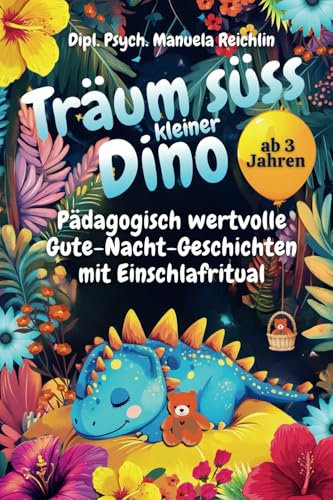 Träum süss kleiner Dino: Pädagogisch wertvolle Gute-Nacht-Geschichten mit Einschlafritual. Für Dino-Fans ab 3 Jahren.