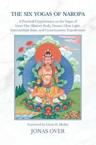 The Six Yogas of Naropa: A Practical Commentary on the Yogas of Inner Fire, Illusory Body, Dream, Clear Light, Intermediate State, and Consciousness Transference